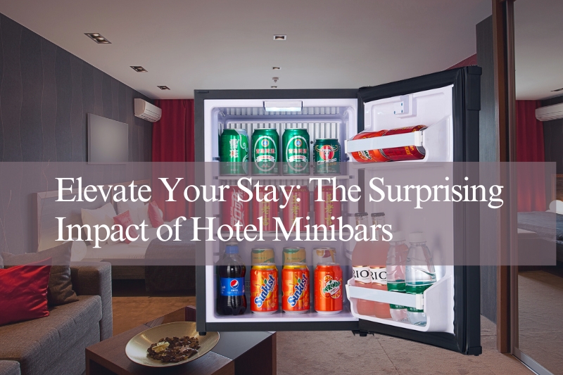 Konaklamanızı Yükseltin Otel Minibarlarının Şaşırtıcı Etkisi